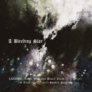 A Bleeding Star - LXXXVII: Forget About This Mess'd Realm For A Second & Enjoy This Nyxchill'd Smokin' Session