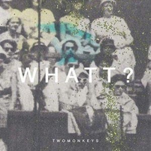 TwoMonkeys – Whatt?