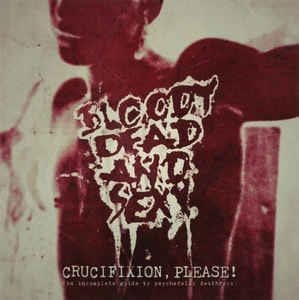 Bloody Dead And Sexy – Crucifixion, Please! / An Incomplete Guide To Psychedelic Deathrock