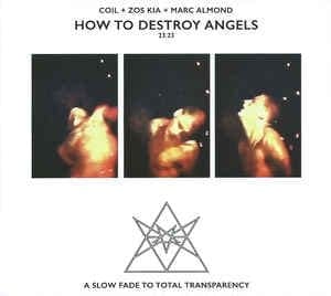 Coil + Zos Kia + Marc Almond – How To Destroy Angels / A Slow Fade To Total Transparency