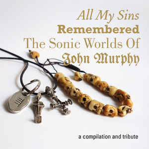 All My Sins Remembered – The Sonic World Of John Murphy