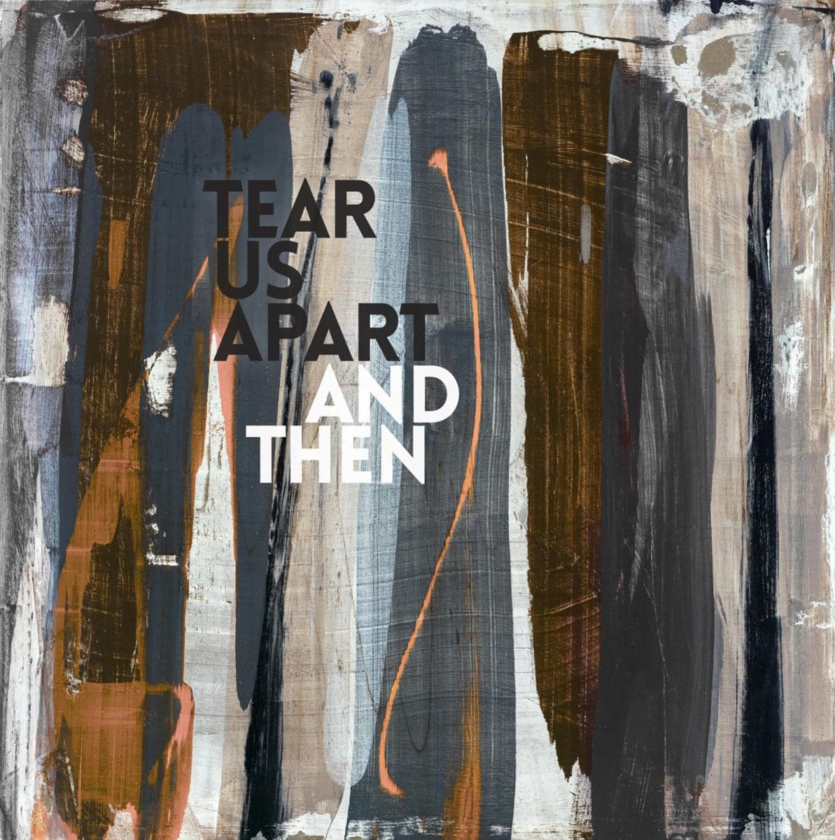 Tear Us Apart - And then