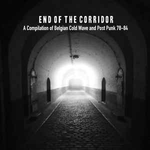 End Of The Corridor - A Compilation Of Belgian Cold Wave And Post Punk 78-84