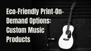 Eco-Friendly Print-On-Demand Options: Custom Music Products